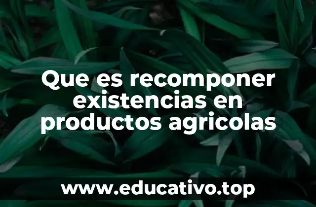 Que es recomponer existencias en productos agricolas