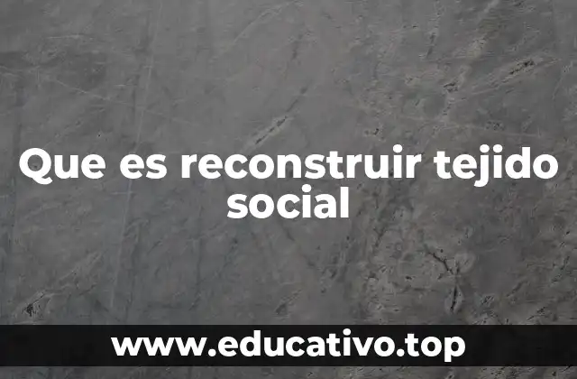 Que es reconstruir tejido social