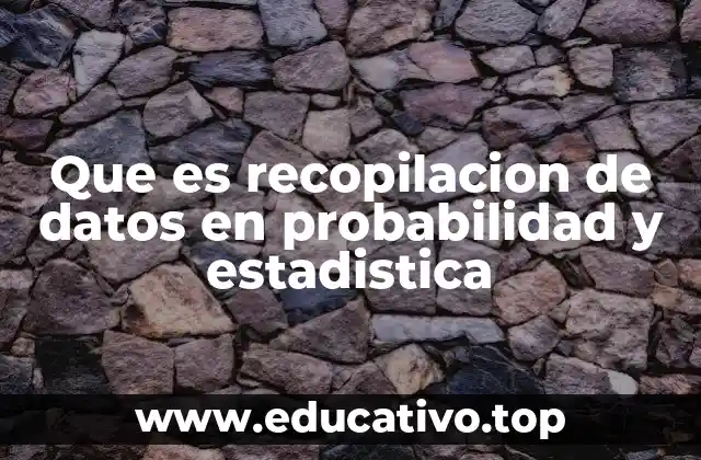 Que es recopilacion de datos en probabilidad y estadistica