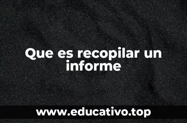 Que es recopilar un informe
