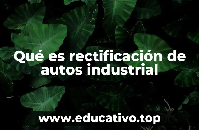 Qué es rectificación de autos industrial