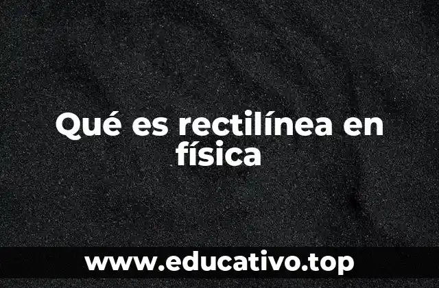Qué es rectilínea en física