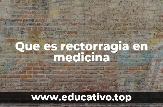 Que es rectorragia en medicina