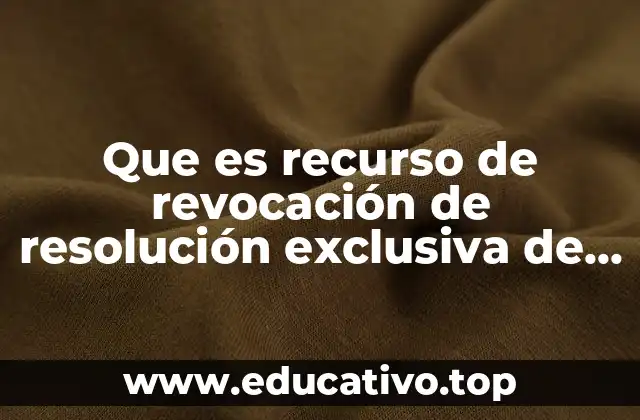 Que es recurso de revocación de resolución exclusiva de fondo