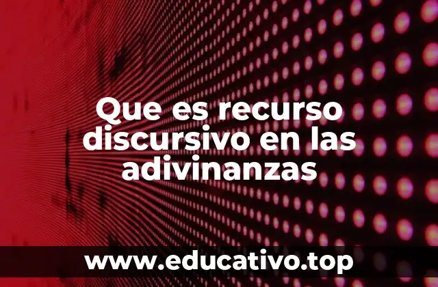 Que es recurso discursivo en las adivinanzas