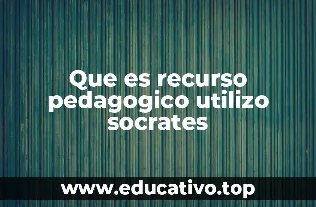 Que es recurso pedagogico utilizo socrates