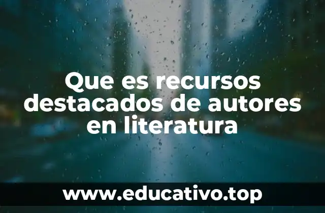 Que es recursos destacados de autores en literatura
