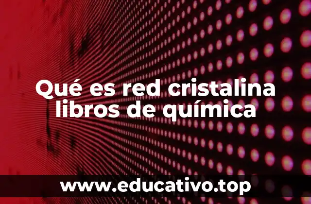 Qué es red cristalina libros de química
