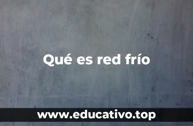 Qué es red frío