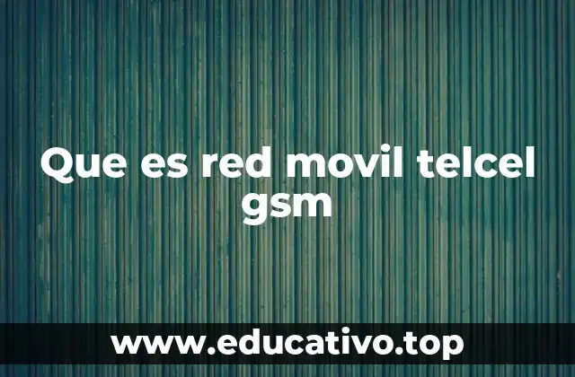 Que es red movil telcel gsm