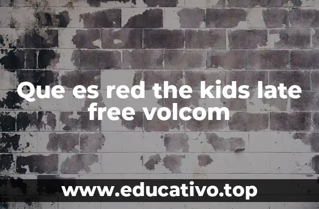 La conexión entre Volcom y el estilo Red the Kids Late Free