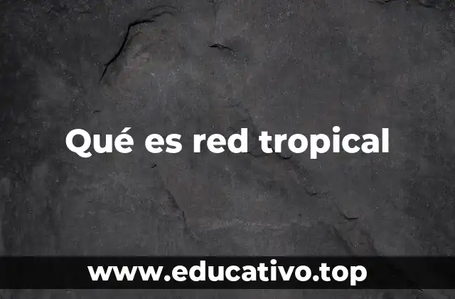 Qué es red tropical