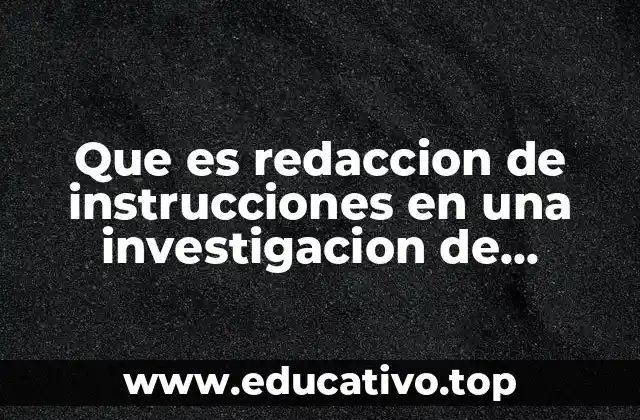 Que es redaccion de instrucciones en una investigacion de mercados