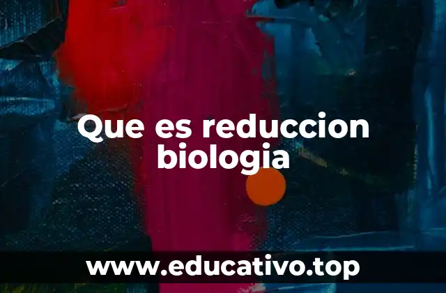 Que es reduccion biologia