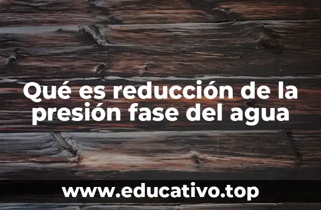 Qué es reducción de la presión fase del agua
