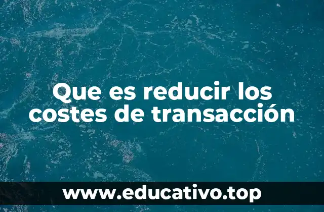 Que es reducir los costes de transacción