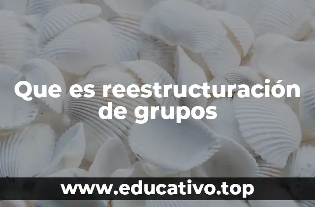 Que es reestructuración de grupos