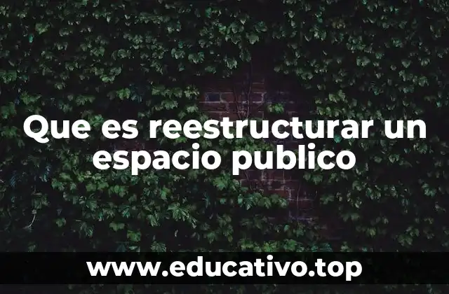 Que es reestructurar un espacio publico