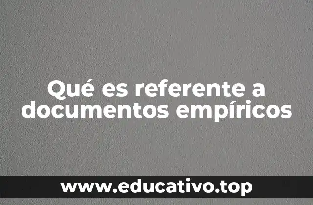 Qué es referente a documentos empíricos