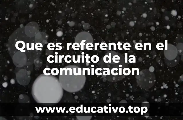 Que es referente en el circuito de la comunicacion