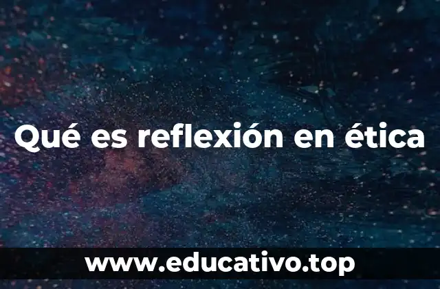 Qué es reflexión en ética