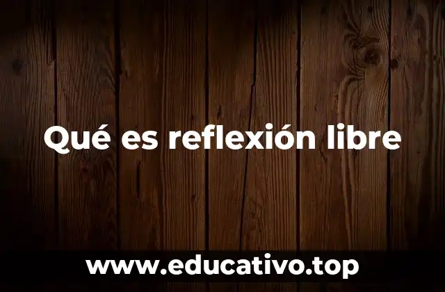 Qué es reflexión libre