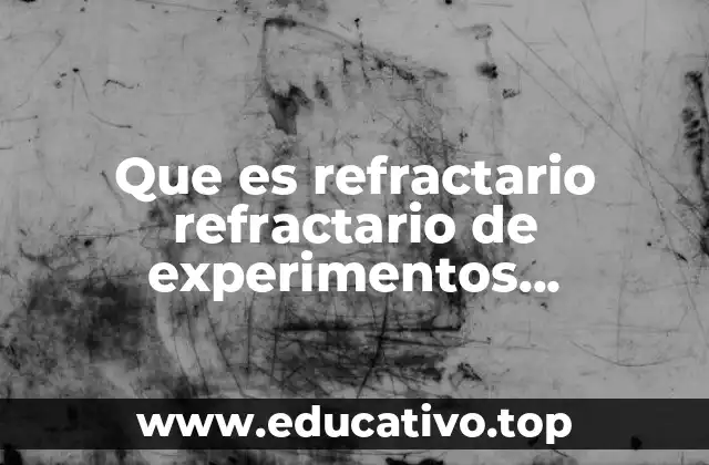 Que es refractario refractario de experimentos significado