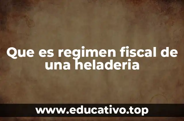 Que es regimen fiscal de una heladeria