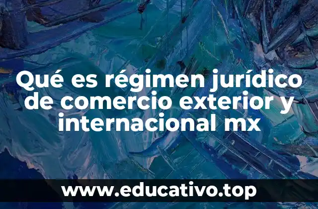Qué es régimen jurídico de comercio exterior y internacional mx