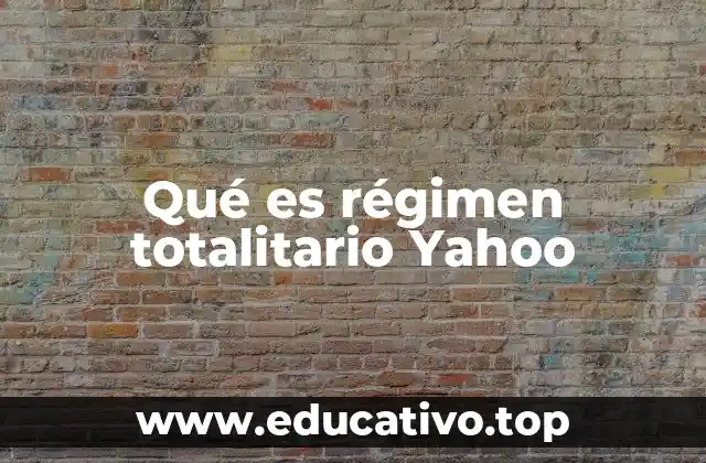 Qué es régimen totalitario Yahoo