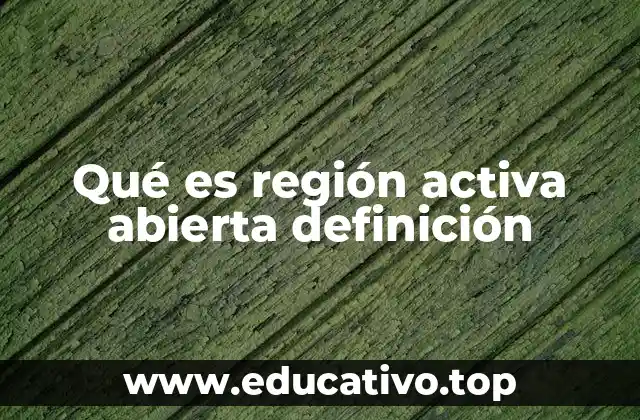 Qué es región activa abierta definición