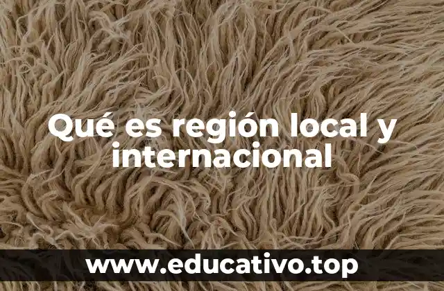 Qué es región local y internacional