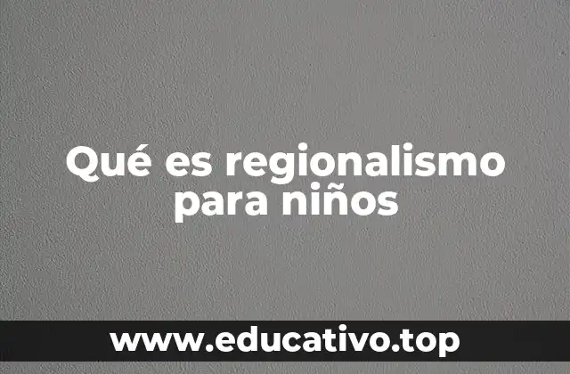 Qué es regionalismo para niños