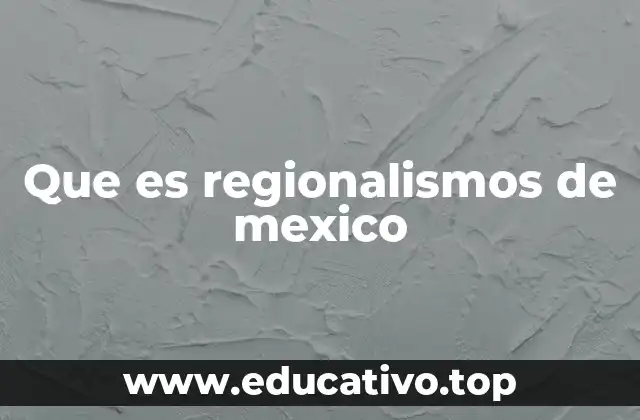 Que es regionalismos de mexico