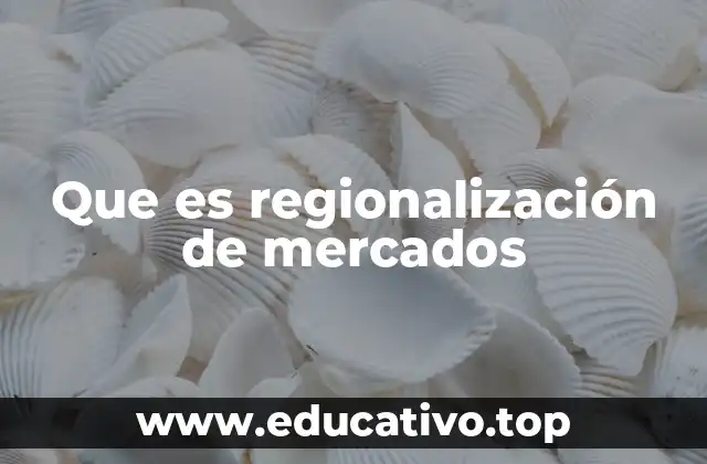 Que es regionalización de mercados