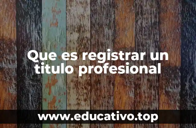 Que es registrar un titulo profesional