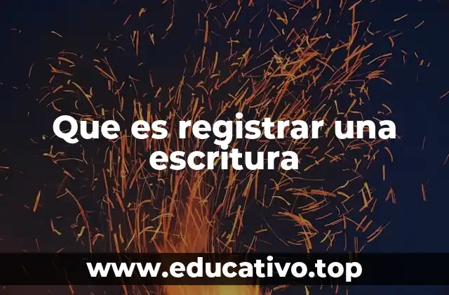 Que es registrar una escritura