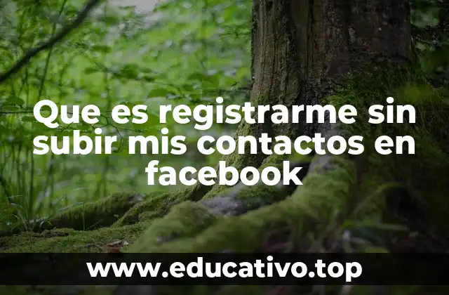 Que es registrarme sin subir mis contactos en facebook