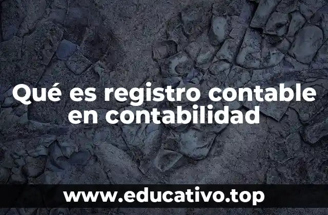 Qué es registro contable en contabilidad
