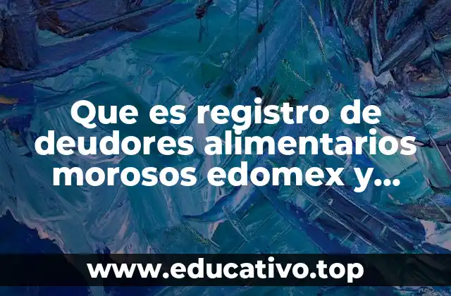 Que es registro de deudores alimentarios morosos edomex y consecuencias