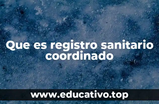 Que es registro sanitario coordinado