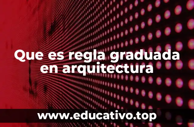 Que es regla graduada en arquitectura