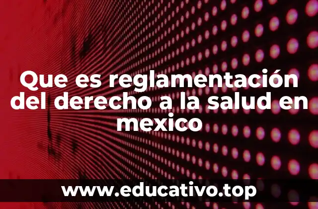 Que es reglamentación del derecho a la salud en mexico