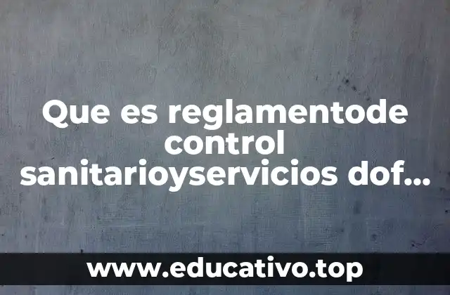 Que es reglamentode control sanitarioyservicios dof 9de agosto 1999