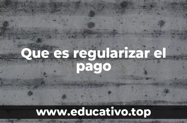 Que es regularizar el pago