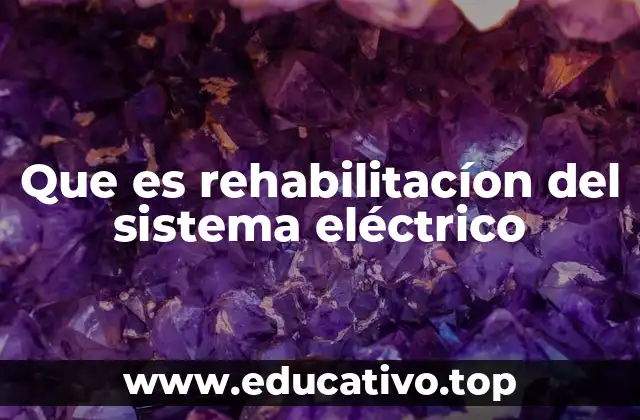 Que es rehabilitacíon del sistema eléctrico