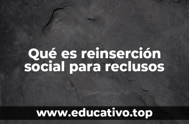 Qué es reinserción social para reclusos