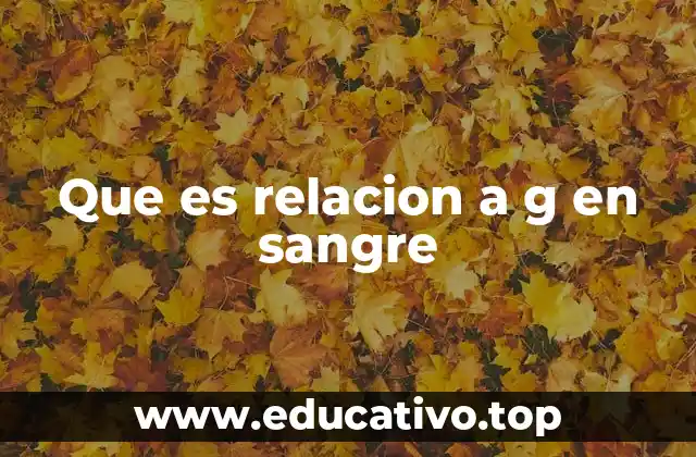Que es relacion a g en sangre
