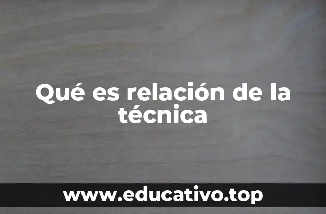 Qué es relación de la técnica