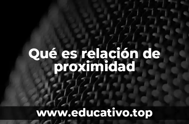Qué es relación de proximidad